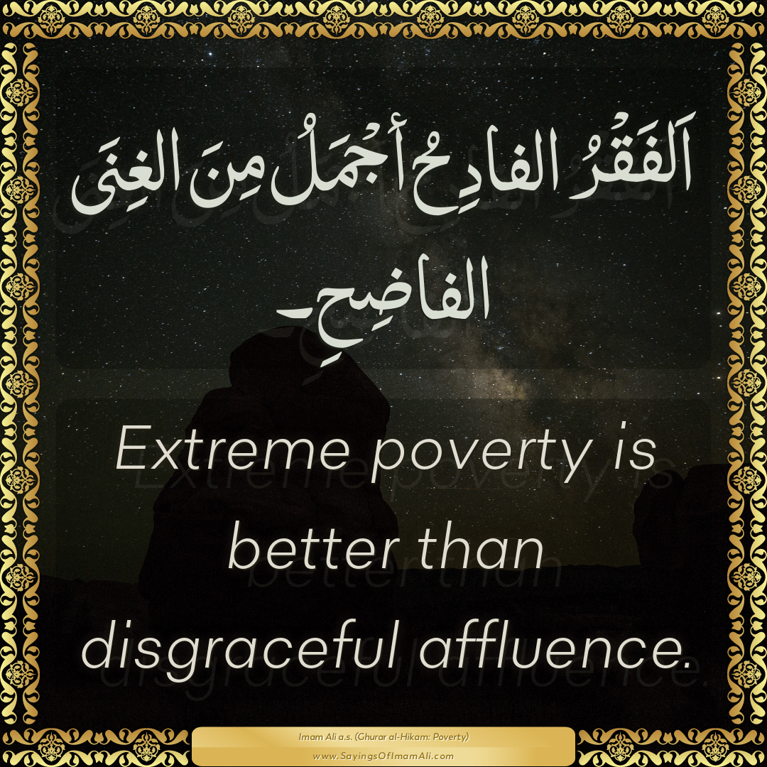 Extreme poverty is better than disgraceful affluence.
